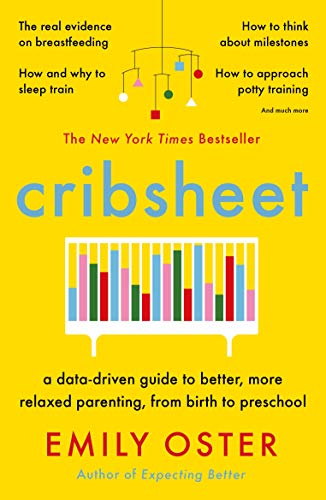 Cribsheet: A Data-Driven Guide to Better, More Relaxed Parenting, from Birth to Preschool