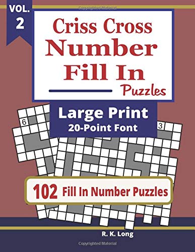 Criss Cross Number Fill In Puzzles 20-PT (Volume 2): 102 Criss Cross Fill In Number Puzzles in Large Print 20-Point Font