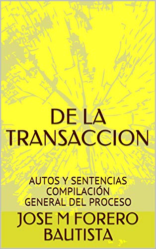 DE LA TRANSACCION : AUTOS Y SENTENCIAS COMPILACIÓN GENERAL DEL PROCESO (BIBLIOTECA JURIDICA)
