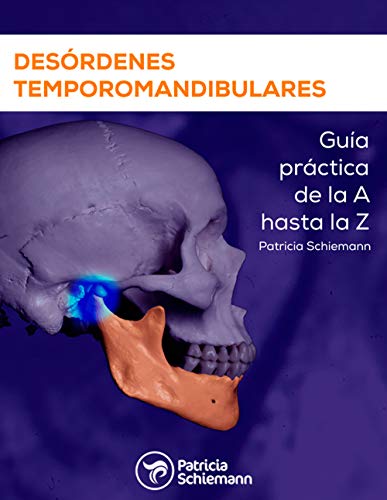 Desórdenes temporomandibulares. Guía práctica de la A hasta la Z Desórdenes temporomandibulares. Guía práctica de la A hasta la Z