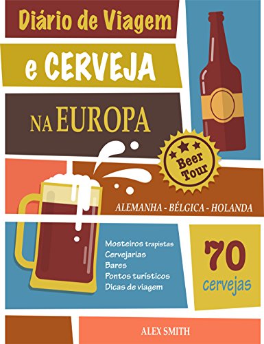 Diário de Viagem e Cerveja na Europa: +70 Cervejas incríveis da Alemanha, Bélgica e Holanda: Um guia para você visitar cervejarias e mosteiros trapistas (Portuguese Edition)