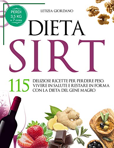 Dieta Sirt: 115 Deliziose Ricette per Perdere Peso, Vivere in Salute e Restare in Forma con la Dieta del Gene Magro (La Dieta Sirt Vol. 1) (Italian Edition)