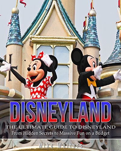 Disneyland: The Ultimate Guide to Disneyland - From Hidden Secrets to Massive Fun on a Budget (Disneyland, Disney World, Theme Parks) (English Edition)