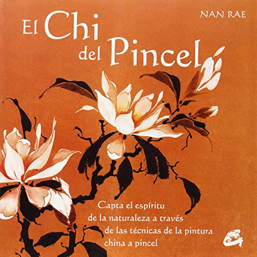 El Chi Del Pincel: Capta el espíritu de la naturaleza a través de las técnicas de la pintura china a pincel (Recréate)