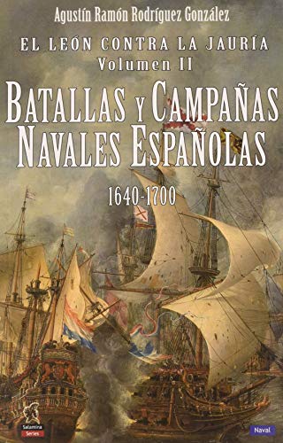 El LEÓN CONTRA LA JAURÍA, Vol II; Batallas y Campañas Navales Españolas 1641-1700: Batallas y campañas navales españolas 1640-1700 (Salamina Series Naval)