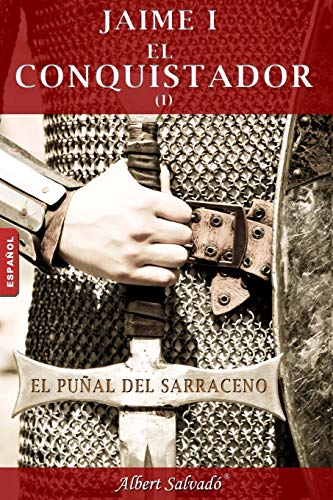 El puñal del sarraceno: Primera parte de la trilogía de "Jaime I el Conquistador": Volume 1