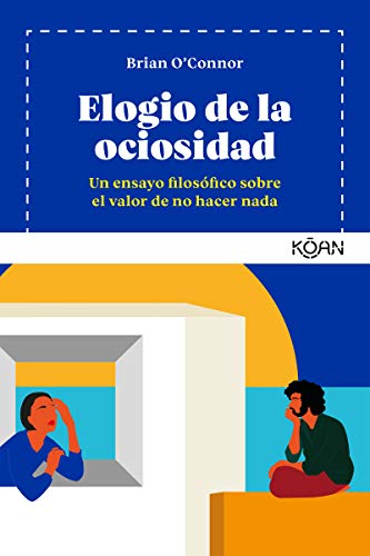 Elogio de la ociosidad: Un ensayo filosófico sobre el valor de no hacer nada (Koan) Elogio de la ociosidad: Un ensayo filosófico sobre el valor de no hacer nada (Koan)