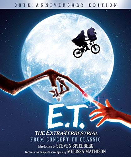 E.T. The Extra-Terrestrial from Concept to Classic: The Illustrated Story of the Film and the Filmmakers, 30th Anniversary Edition (Pictorial Moviebook)