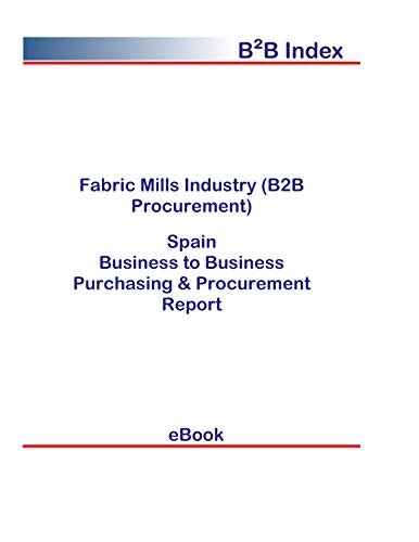Fabric Mills Industry (B2B Procurement) in Spain: B2B Purchasing + Procurement Values (English Edition)