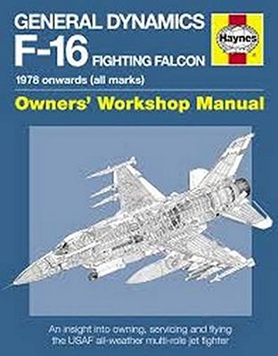 General Dynamics F-16 Fighting Falcon Owners’ Workshop Manual: 1978 onwards (all marks)
