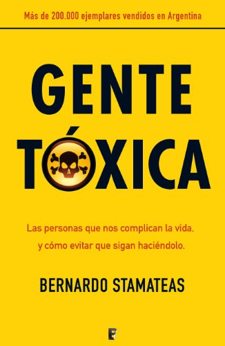 Gente tóxica: Cómo identificar y tratar a las personas que te complican la vida para relacionarse plenamente Gente tóxica: Cómo identificar y tratar a las personas que te complican la vida para relacionarse plenamente