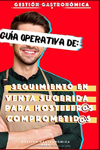 GUÍA OPERATIVA DE:: Seguimiento en Venta Sugerida PARA HOSTELEROS COMPROMETIDOS (RECURSOS PARA UNA BUENA GESTIÓN GASTRONÓMICA - Recursos para restaurantes - Camareros y camareras)