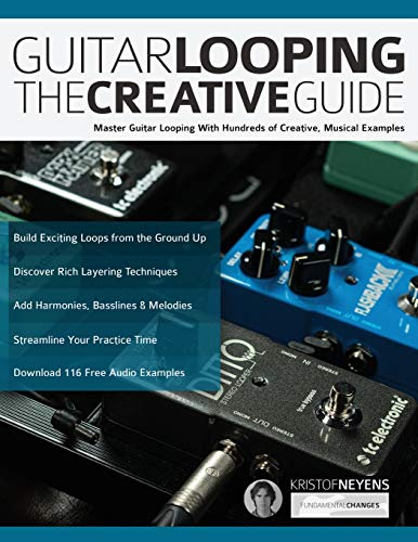 Guitar Looping The Creative Guide: Master Guitar Looping With Hundreds of Creative, Musical Examples (Guitar pedals and effects)