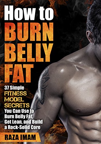 How to Burn Belly Fat: 37 Fitness Model Secrets to Burn Belly Fat ( Abs, Ab Workouts, Healthy Living Tips) (Burn Fat, Build Muscle Book 3) (English Edition)