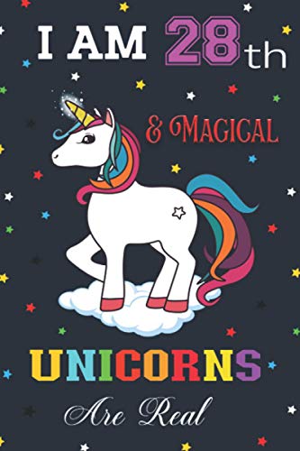 I Am 28 th and Magical Unicorns Are Real: Magical Unicorn Gift For Girls & Boys Age 28 Years Old, Unicorn Journal, Writing Journal Lined, Diary, Notebook for Men & Women.