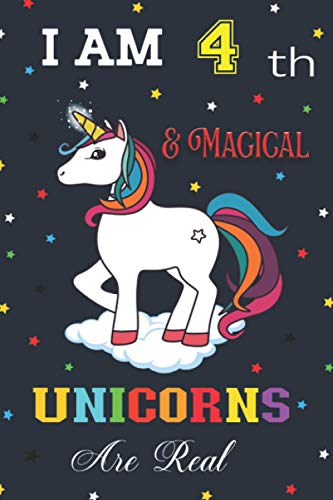 I Am 4 th and Magical Unicorns Are Real: Magical Unicorn Gift For Girls & Boys Age 4 Years Old, Unicorn Journal, Writing Journal Lined, Diary, Notebook for Men & Women.