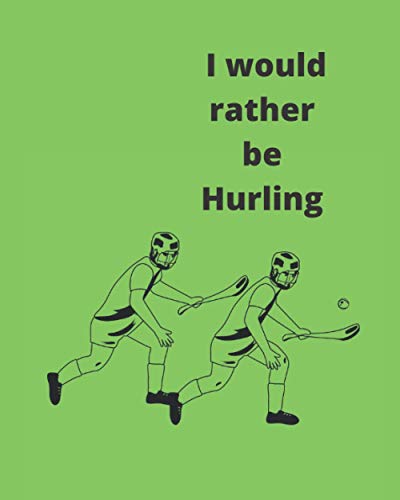 I Would Rather be Hurling: Hurling Themed Composition Book for School or Homework - Making Getting the Books Out a Little Faster. 120 Lined Pages/8x10" Cover.