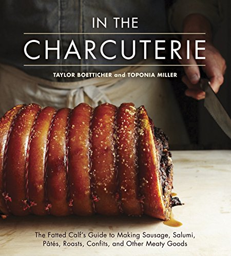 In the Charcuterie: The Fatted Calf's Guide to Making Sausage, Salumi, Pates, Roasts, Confits, and Other Meaty Goods