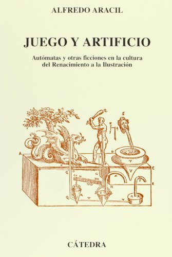 Juego y artificio: Autómatas y otras ficciones en la cultura del Renacimiento a la Ilustración (Arte Grandes temas)