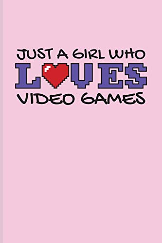 Just A Girl Who Loves Video Games: Funny Gaming Quotes Journal For Esport, Online, Video, Convention, Multiplayer, Racing, Zombie, Respawning & Roleplaying Fans - 6x9 - 100 Blank Lined Pages