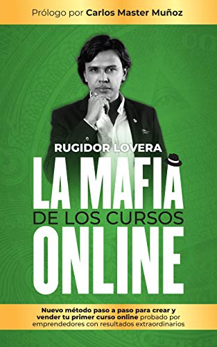 La Mafia de los Cursos Online: Nuevo Método Paso A Paso Para Crear y Vender tu Primer Curso Online Probado Por Emprendedores Con Resultados Extraordinarios