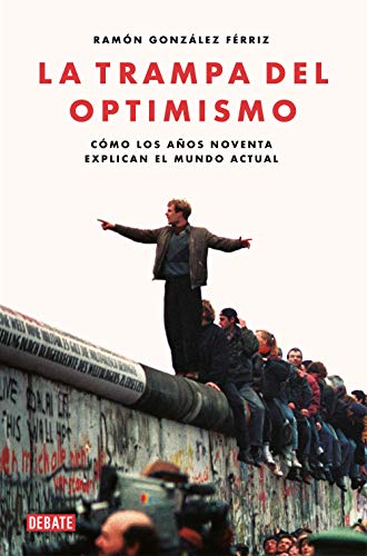 La trampa del optimismo: Cómo los años noventa explican el mundo actual (Historia) La trampa del optimismo: Cómo los años noventa explican el mundo actual (Historia)