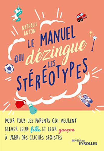 Le manuel qui dézingue les stéréotypes: Pour tous les parents qui veulent élever leur fille et leur garçon à l'abri des clichés sexistes (French Edition)