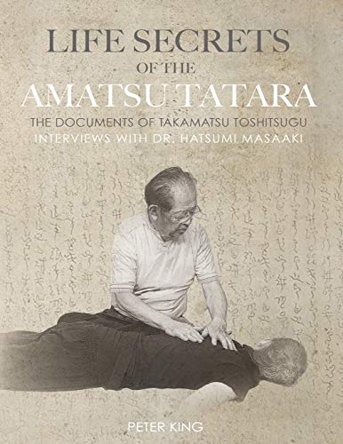 Life Secrets of the Amatsu Tatara: The Documents of Takamatsu Toshitsugu, Interviews with Hatsumi Masaaki