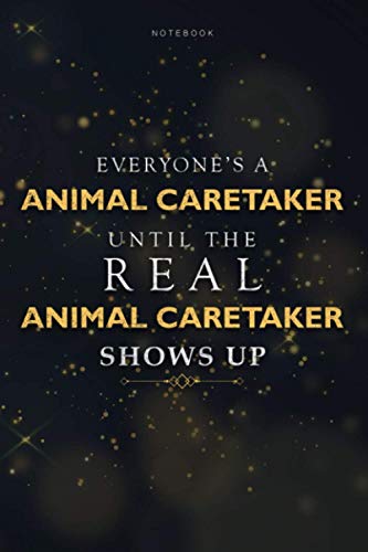 Lined Notebook Everyone's A Animal Caretaker Until The Real Animal Caretaker Shows Up Job Title Working Journal: Book, 114 Pages, To Do List, Homeschool, 6x9 inch, Paycheck Budget, Finance, Schedule