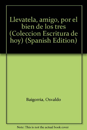 Llevatela, amigo, por el bien de los tres (Coleccion Escritura de hoy) (Spanish Edition)