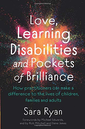 Love, Learning Disabilities and Pockets of Brilliance: How Practitioners Can Make a Difference to the Lives of Children, Families and Adults