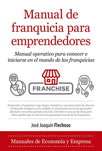 Manual de franquicia para emprendedores: Manual operativo para conocer e iniciarse en el mundo de las franquicias (Economía y Empresa)