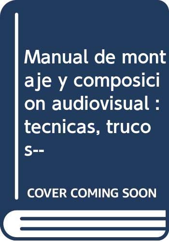 Manual de Montaje y composición audiovisual: Técnicas- trucos...
