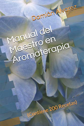 Manual del Maestro en Aromaterapia: (Contiene 200 Recetas)