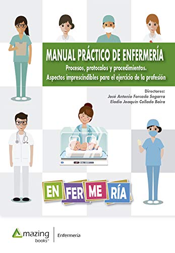 Manual práctico de enfermería: Procesos, protocolos y procedimientos. Aspectos imprescindibles para el ejercicio de la profesión Manual práctico de enfermería: Procesos, protocolos y procedimientos. Aspectos imprescindibles para el ejercicio de la profesión