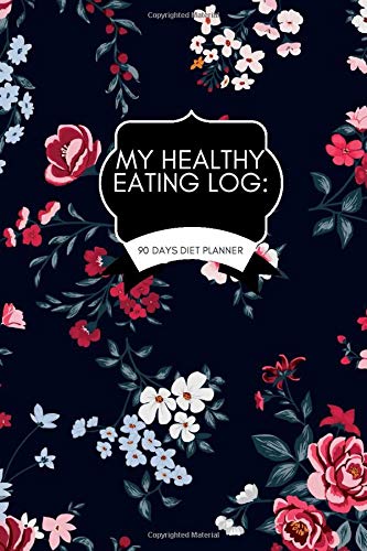 My Healthy Eating Log: 90 Days Diet Planner: Compact All in One Organizer, Book, Tracker Guide Notebook to Monitor and Track Daily Food Intake, ... 6”x9” 120 pages. (Food Diet & fitness Diary)