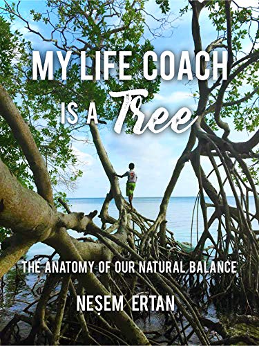 My Life Coach Is A Tree: The Anatomy Of Our Natural Balance (English Edition)