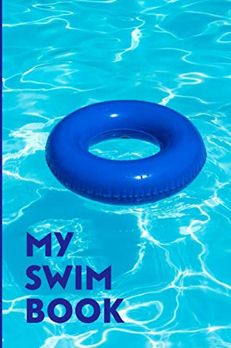My Swim Book: Swimming Personal Diary, Track Training, Practice, Racing and Swim Meets, Checklist for Progressions, Gifts for Swimmers, Coaches, Boys, ... New Year, Thanksgiving, 110 (Swimming Diary)