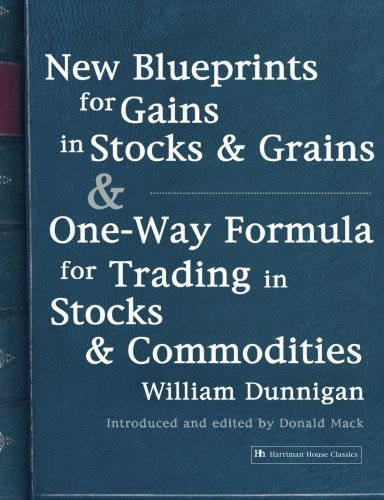 New Blueprints for Gains in Stocks and Grains & One-Way Formula for Trading in Stocks & Commodities by William Dunnigan (2005-06-01)