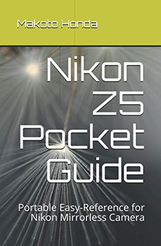Nikon Z5 Pocket Guide: Portable Easy-Reference for Nikon Mirrorless Camera Nikon Z5 Pocket Guide: Portable Easy-Reference for Nikon Mirrorless Camera