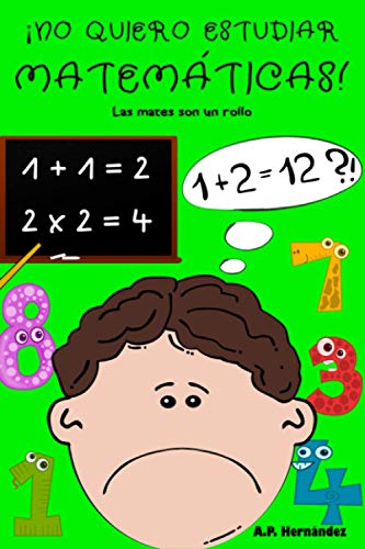 ¡No quiero estudiar matemáticas!: Libro infantil a partir de 6 - 7 años. Las mates son un rollo