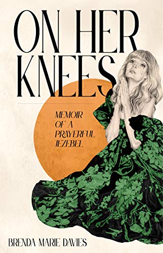 On Her Knees: Memoir of a Prayerful Jezebel (English Edition)