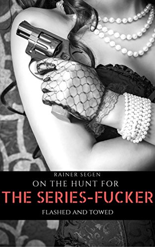 On the hunt for the series-fucker: flashed and towed (English Edition)