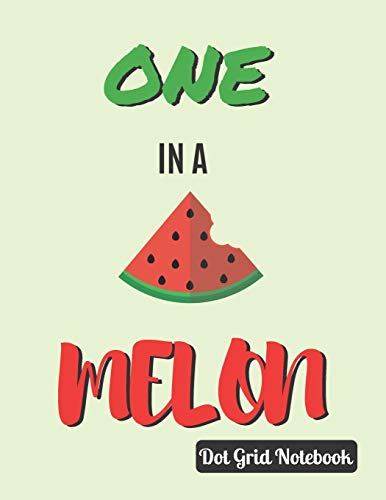 One In A Melon: DOT GRID NOTEBOOK: Beautiful Watermelon Quote Perfect As A Guift - (8'5" X 11") 120 Dotted Pages