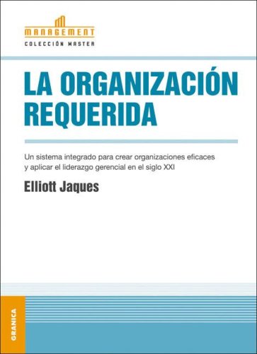 Organización requerida, La: Un Sistema Integrado Para Crear Organizaciones Eficaces Y Aplicar El Liderazgo Gerencial En El Siglo XXI