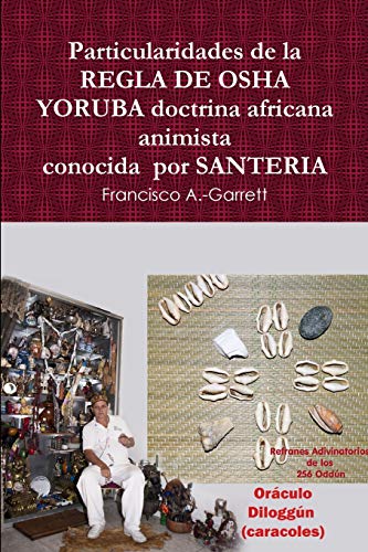 Particularidades de la REGLA DE OSHA YORUBA doctrina africana animista conocida por SANTERIA Particularidades de la REGLA DE OSHA YORUBA doctrina africana animista conocida por SANTERIA