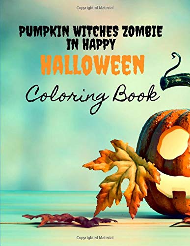 Pumpkin Witches Zombie In Happy Halloween Coloring Book: Halloween Painting Pages Books  For Kids Ages 4-8 & Adults Pumpkin Coloring Activity Vol 6