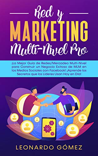 Red y Marketing Multi-Nivel Pro: ¡La Mejor Guía de Redes/Mercadeo Multi-Nivel para Construir un Negocio Exitoso de MLM en los Medios Sociales con Facebook!