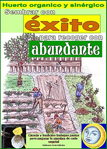 Sembrar con éxito para recoger con abundante. Huerto organico y sinérgico: Cálculo de los mejores días para la siembra de cada verdura.