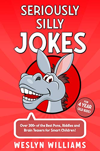 Seriously Silly Jokes for 4 Year Old Kids!: Over 300+ of the Best Puns, Riddles and Brain Teasers for Smart Children! (English Edition)